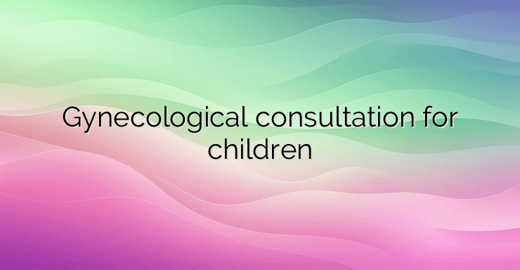 Gynecological consultation for children