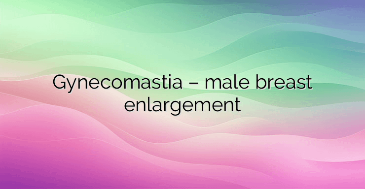 Gynecomastia – male breast enlargement