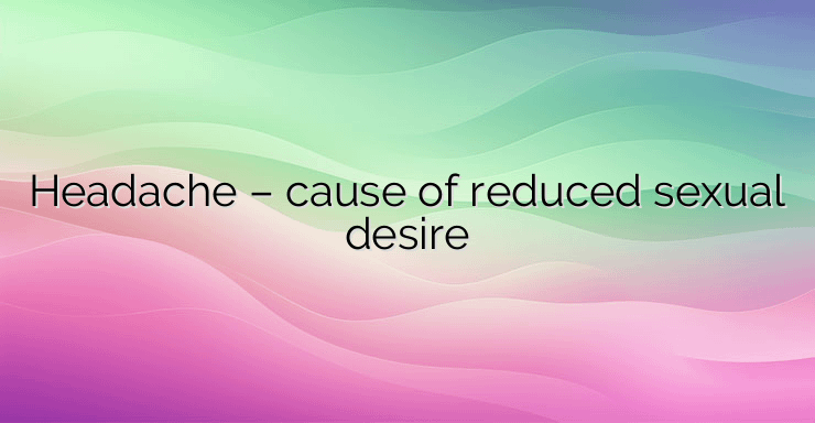 Headache – cause of reduced sexual desire