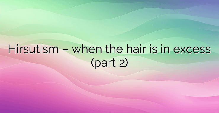 Hirsutism – when the hair is in excess