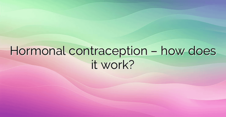 Hormonal contraception – how does it work?