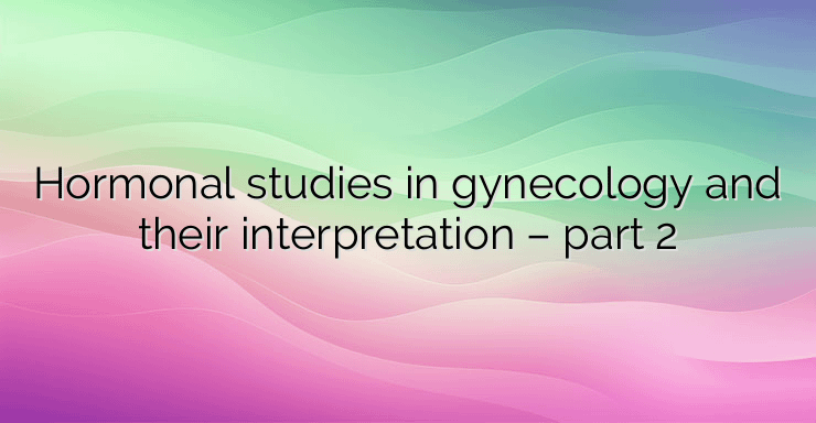 Hormonal studies in gynecology and their interpretation – part 2