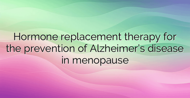 Hormone replacement therapy for the prevention of Alzheimer’s disease in menopause