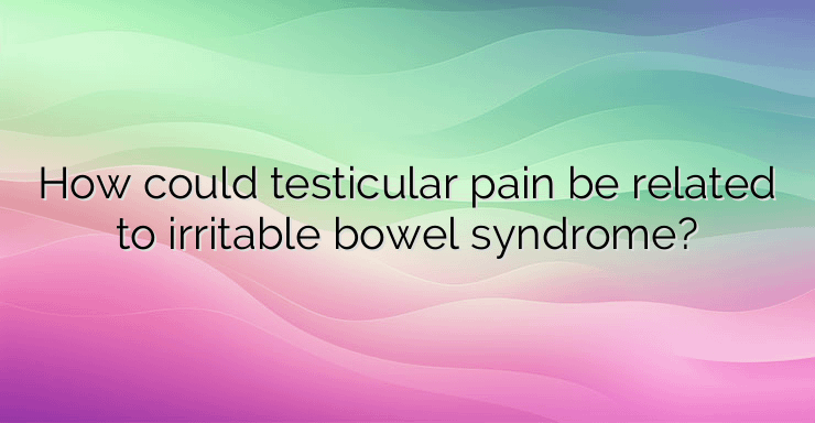 How could testicular pain be related to irritable bowel syndrome?