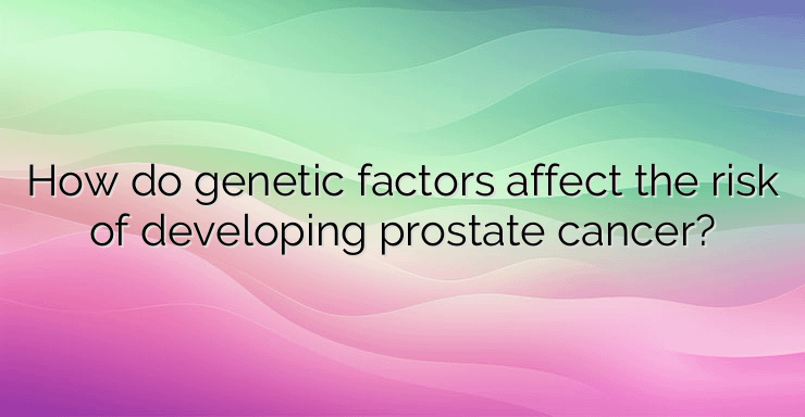 How do genetic factors affect the risk of developing prostate cancer?