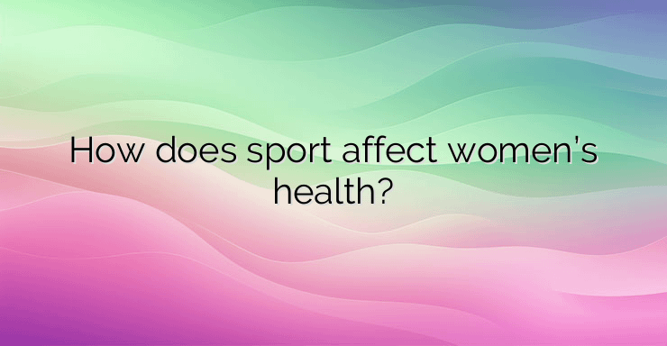 How does sport affect women’s health?