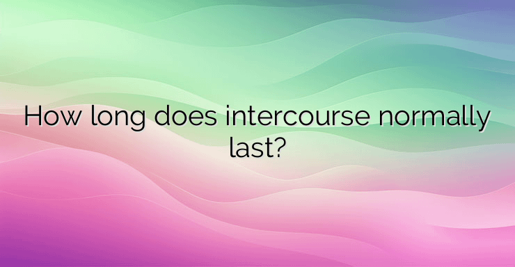 How long does intercourse normally last?