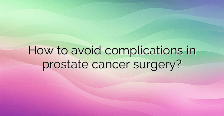 How to avoid complications in prostate cancer surgery?