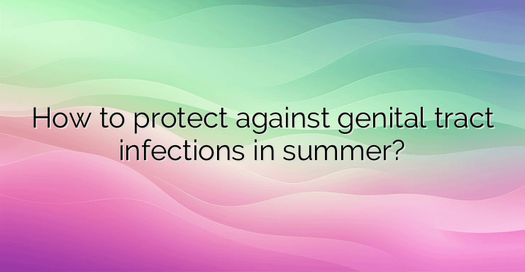 How to protect against genital tract infections in summer?