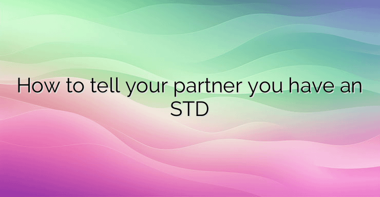 How to tell your partner you have an STD