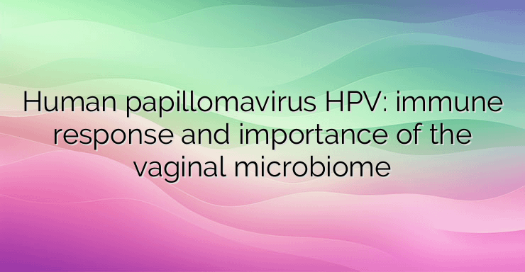 Human papillomavirus HPV: immune response and importance of the vaginal microbiome