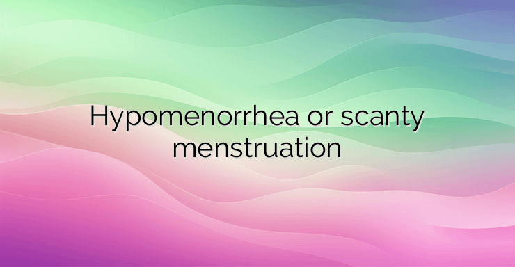 Hypomenorrhea or scanty menstruation