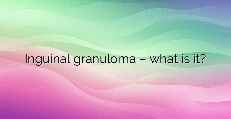 Inguinal granuloma – what is it?