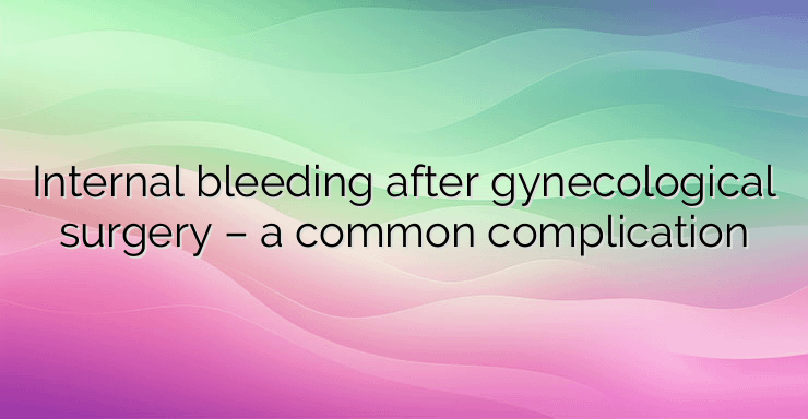 Internal bleeding after gynecological surgery – a common complication