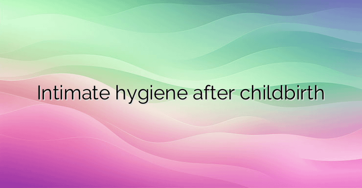 Intimate hygiene after childbirth