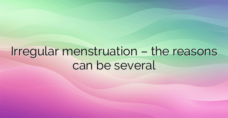 Irregular menstruation – the reasons can be several