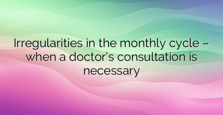 Irregularities in the monthly cycle – when a doctor’s consultation is necessary