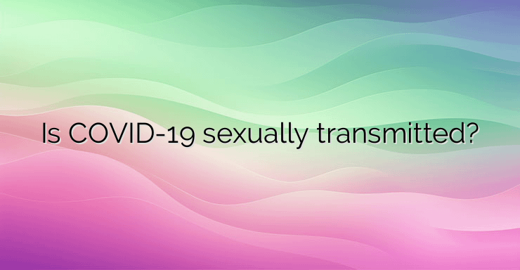 Is COVID-19 sexually transmitted?