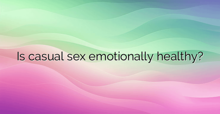 Is casual sex emotionally healthy?