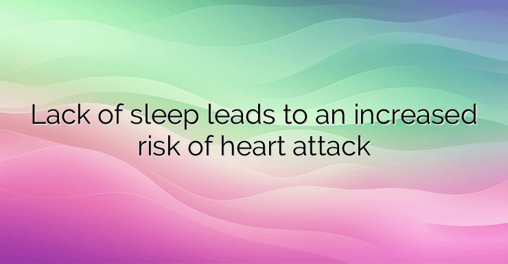 Lack of sleep leads to an increased risk of heart attack