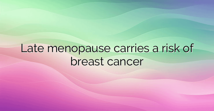 Late menopause carries a risk of breast cancer