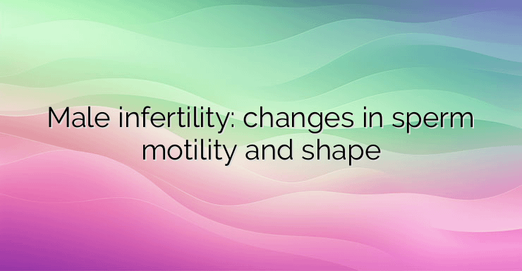 Male infertility: changes in sperm motility and shape