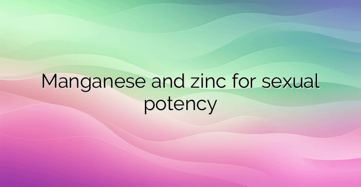 Manganese and zinc for sexual potency