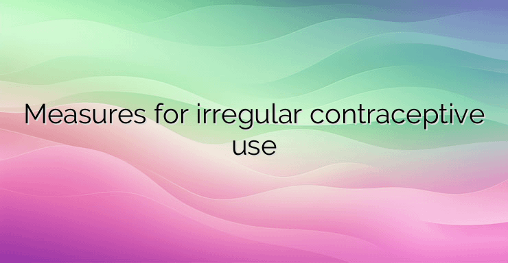 Measures for irregular contraceptive use