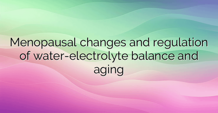 Menopausal changes and regulation of water-electrolyte balance and aging