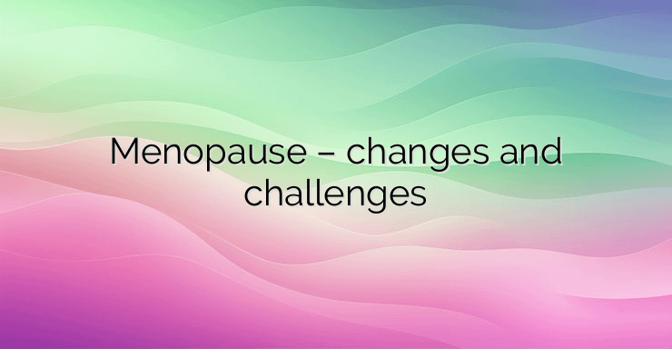 Menopause – changes and challenges