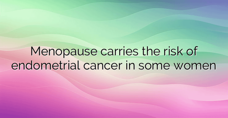 Menopause carries the risk of endometrial cancer in some women