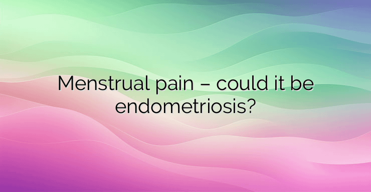 Menstrual pain – could it be endometriosis?