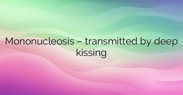 Mononucleosis – transmitted by deep kissing