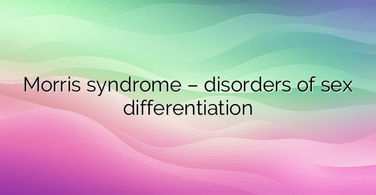 Morris syndrome – disorders of sex differentiation