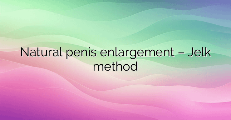 Natural penis enlargement – Jelk method