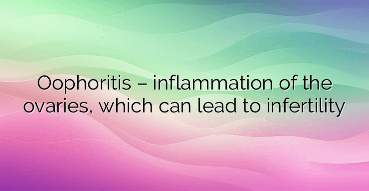 Oophoritis – inflammation of the ovaries, which can lead to infertility