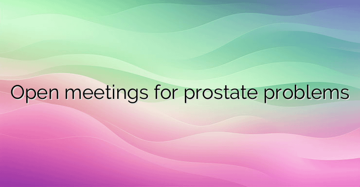 Open meetings for prostate problems