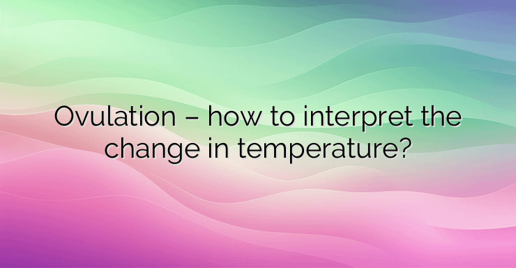 Ovulation – how to interpret the change in temperature?