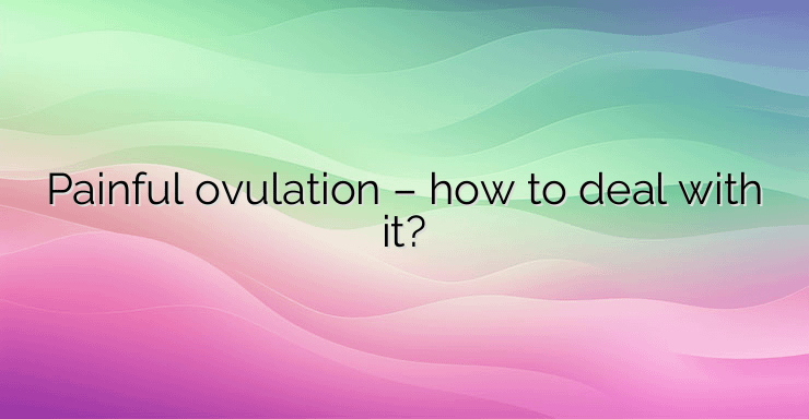 Painful ovulation – how to deal with it?