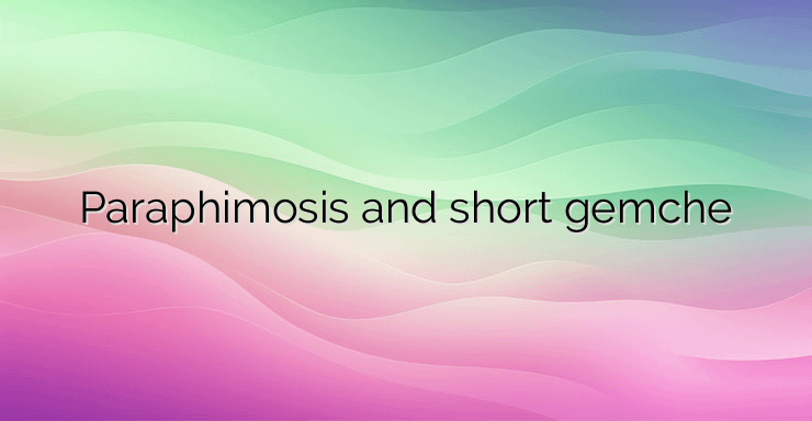 Paraphimosis and short gemche