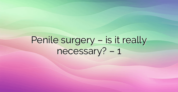 Penile surgery – is it really necessary? – 1