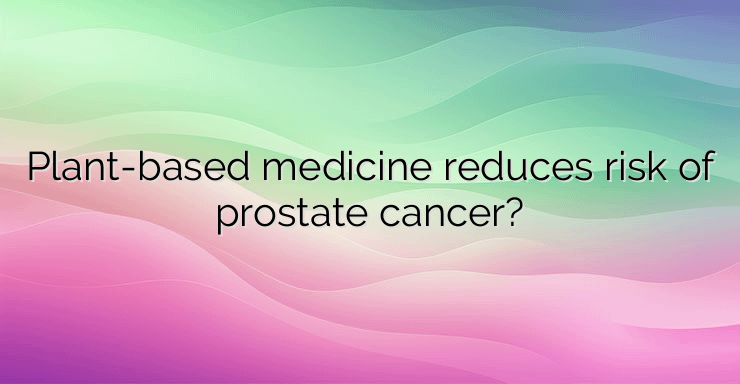 Plant-based medicine reduces risk of prostate cancer?