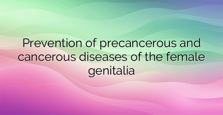 Prevention of precancerous and cancerous diseases of the female genitalia