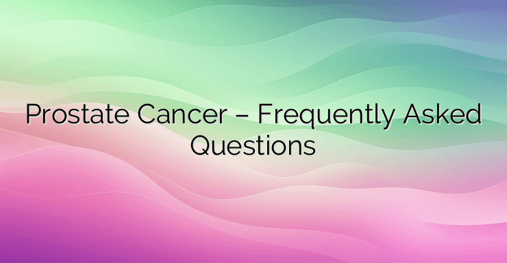 Prostate Cancer – Frequently Asked Questions