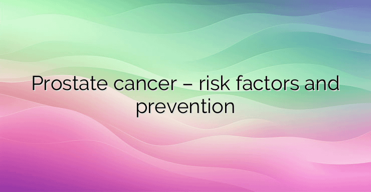 Prostate cancer – risk factors and prevention