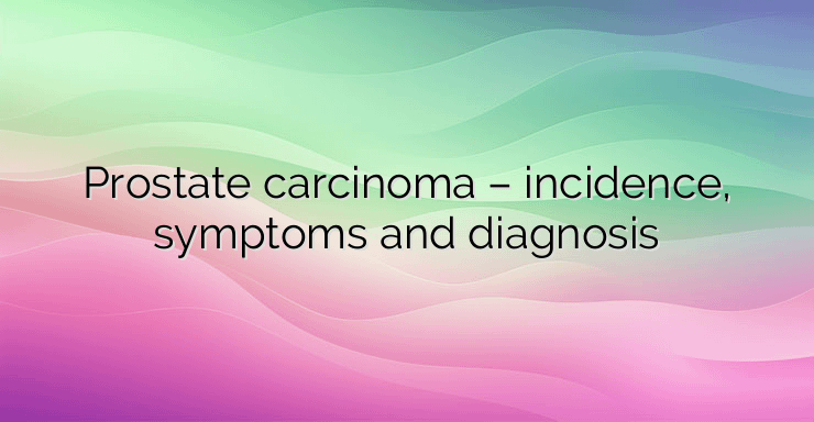 Prostate carcinoma – incidence, symptoms and diagnosis