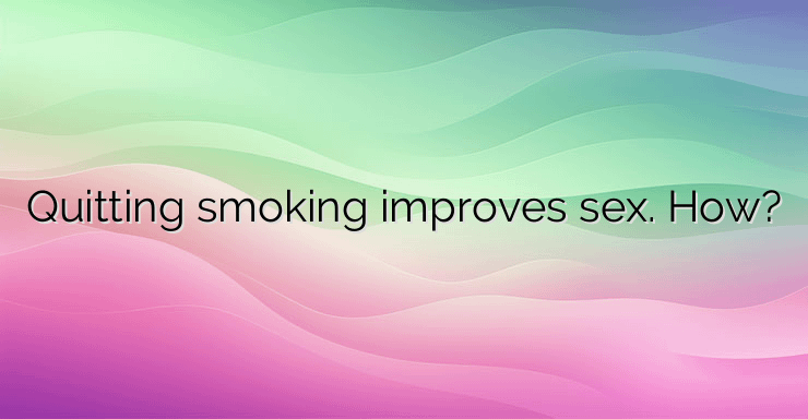 Quitting smoking improves sex. How?