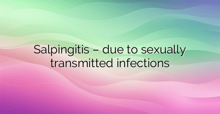 Salpingitis – due to sexually transmitted infections