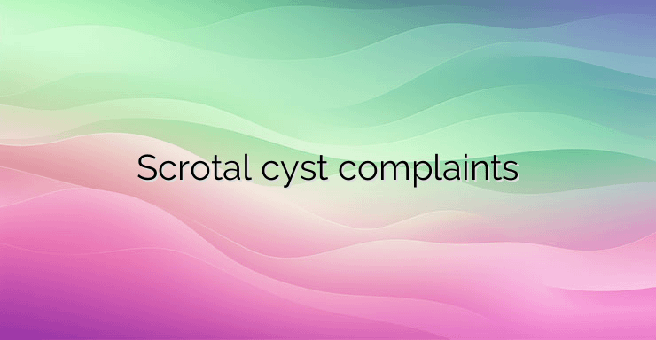 Scrotal cyst complaints