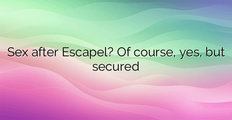 Sex after Escapel? Of course, yes, but secured